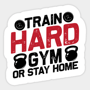 Train hard gym or stay home Sticker